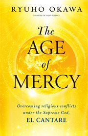 The age of mercy. Overcoming Religious Conflicts under the Supreme God, El Cantare cover image