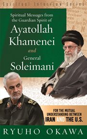 Spiritual messages from the guardian spirit of ayatollah khamenei and general soleimani. For the Mutual Understanding between Iran and The U.S cover image