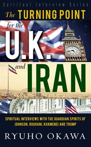 The turning point for the u. k. and iran. Spiritual Interviews with the Guardian Spirits of Johnson, Rouhani, Khamenei and Trump cover image