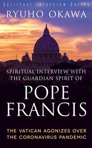Spiritual interview with the guardian spirit of pope francis. The Vatican Agonizes over the Coronavirus Pandemic cover image