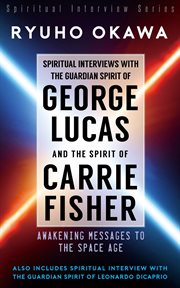 Spiritual interviews with the guardian spirit of george lucas and the spirit of carrie fisher. Awakening Messages to the Space Age cover image