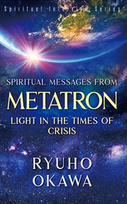 Spiritual messages from metatoron. Light in the Times of Crisis cover image