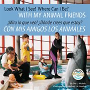 Look what i see! where can i be? with my animal friends / ¡mira lo que veo! ¿dónde crees que esto cover image
