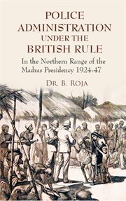 Police administration under the British rule : in the northern range of the Madras Presidency 1924-47 cover image