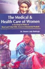 The medical & health care of women. A Sociological Study of Rural and Tribal Hilly Areas in Uttaranchal Pradesh cover image