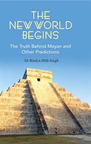 The new world begins. The Truth behind Mayan and Other Predictions cover image