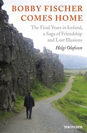 Bobby fischer comes home. The Final Years in Iceland, a Saga of Friendship and Lost Illusions cover image