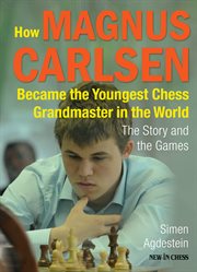 How magnus carlsen became the youngest chess grandmaster in the world. The Story and the Games cover image