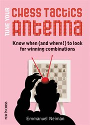 Tune your chess tactics antenna. Know When (and Where!) to Look for Winning Combinations cover image