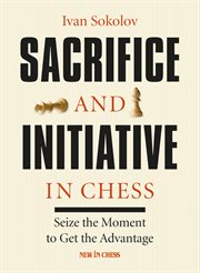 Sacrifice and initiative in chess. Seize the Moment to Get the Advantage cover image
