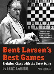 Bent larsen's best games. Fighting Chess with the Great Dane cover image