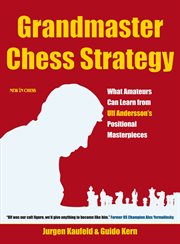 Grandmaster Chess Strategy : What Amateurs Can Learn from Ulf Andersson's Positional Masterpieces cover image
