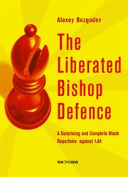 The liberated bishop defence. A Surprising and Complete Black Repertoire against 1.d4 cover image