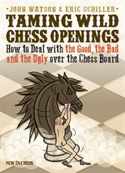 Taming wild chess openings : how to deal with the good, the bad, and the ugly over the chess board cover image