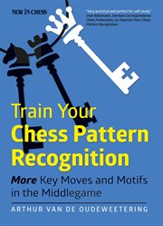 Train Your Chess Pattern Recognition : More Key Moves & Motives in the Middlegame cover image