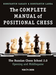 The complete manual of positional chess : the Russian chess school 2.0 : opening and middlegame cover image