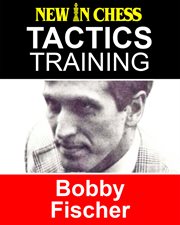 Tactics training - Bobby Fischer : how to improve your chess with Bobby Fischer and become a chess tactics master cover image