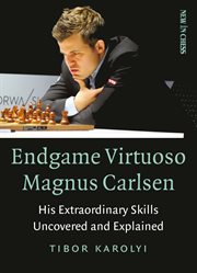 Endgame virtuoso magnus carlsen. His Extraordinary Skills Uncovered and Explained cover image