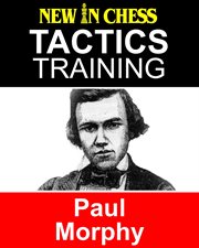 Tactics training paul morphy. How to improve your Chess with Paul Morphy and become a Chess Tactics Master cover image