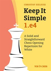 Keep it simple : a solid and straightforward chess opening repertoire for white cover image