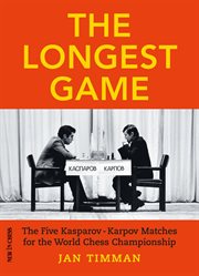 The longest game. The Five Kasparov/Karpov Matches for the World Chess Championship cover image