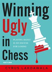 Winning ugly in chess. Playing Badly Is No Excuse for Losing cover image