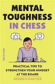 MENTAL TOUGHNESS IN CHESS;PRACTICAL TIPS TO STRENGTHEN YOUR MINDSET AT THE BOARD cover image
