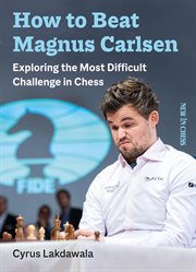 How to beat Magnus Carlsen : Exploring the Most Difficult Challenge in Chess cover image