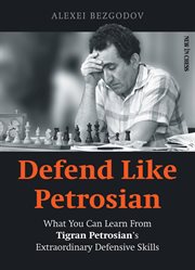 Defend like Petrosian : what you can learn from Tigran Petrosian's extraordinary defensive skills cover image