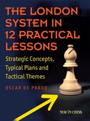 The london system in 12 practical lessons. Strategic Concepts, Typical Plans and Tactical Themes cover image