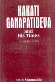 Kakati ganapatideva and his times. A.D. 1199-1262 cover image