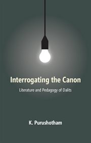 Interrogating the canon : literature and pedagogy of dalits cover image