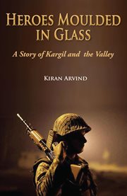 Heroes moulded in glass a story of kargil and the valley cover image