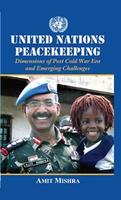United nations  peacekeeping dimensions of post cold war era  and emerging challenges cover image