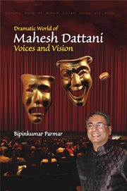 Dramatic world of Mahesh Dattani : voices and visions cover image