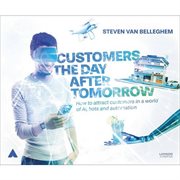 Customers the day after tomorrow : how to attract customers in a world of AI, bots and automation cover image