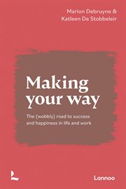 Making your way. The (Wobbly) Road to Success and Happiness in Life and Work cover image