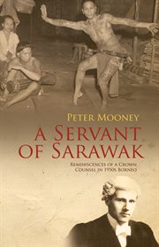A Servant of Sarawak : Reminiscences of a Crown Counsel in 1950s Borneo cover image