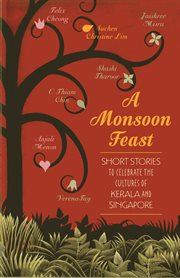 A monsoon feast : short stories to celebrate the cultures of Kerala and Singapore cover image