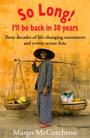 So long! i'll be back in 30 years. Three Decades of Life-Changing Encounters and Events across Asia cover image
