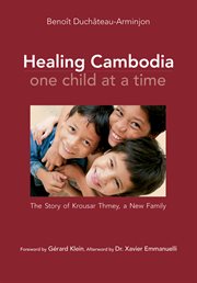 Healing Cambodia one child at a time : the story of Krousar Thmey, a new family cover image