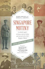 Singapore Mutiny : a colonial couple's stirring account of combat and survival in the 1915 Singapore Mutiny cover image
