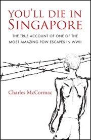 You'll die in singapore. The True Account of One of the Most Amazing POW Escapes in WWII cover image