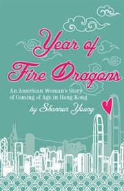 Year of Fire Dragons : an American Woman's Story of Coming of Age in Hong Kong cover image