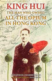 King Hui : the man who owned all the opium in Hong Kong cover image