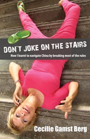 Don't joke on the stairs. How I Learned to Navigate China by Breaking Most of the Rules cover image