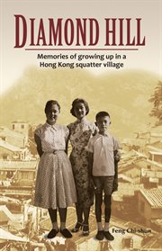 Diamond Hill : memoirs of growing up in a Hong Kong squatter village cover image