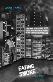 Eating smoke. One Man's Descent into Drug Psychosis in Hong Kong's Triad Heartland cover image