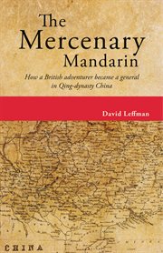 The mercenary mandarin : how a British adventurer became a general in Qing-dynasty China cover image