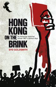 Hong kong on the brink. An American Diplomat Relives 1967's Darkest Days cover image